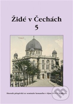 Levně Židé v Čechách 5 (Sborník příspěvků ze semináře konaného v říjnu 2014 v Teplicích) - kniha z kategorie História