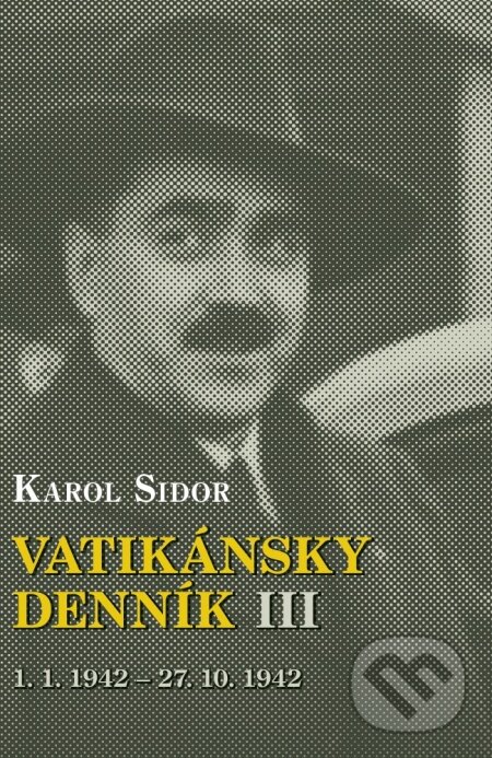 Levně Karol Sidor – Vatikánsky denník III (1. január 1942 – 27. október 1942) - kniha z kategorie História