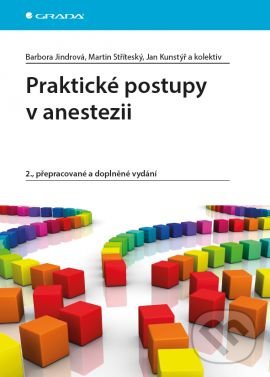 Praktické postupy v anestezii - Barbora Jindrová, Martin Stříteský, Jan Kunstýř a kolektiv, Grada, 2016