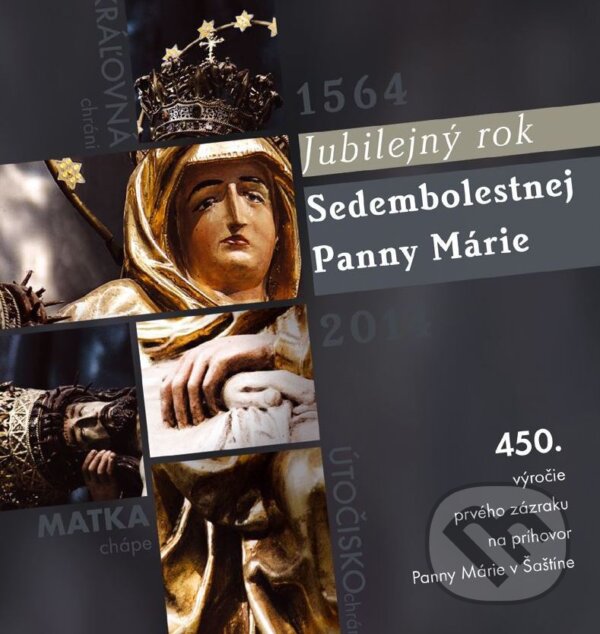 Levně Jubilejný rok Sedembolestnej Panny Márie (450. výročie prvého zázraku na príhovor Panny Márie v Šaštíne) - kniha z kategorie Duchovný život