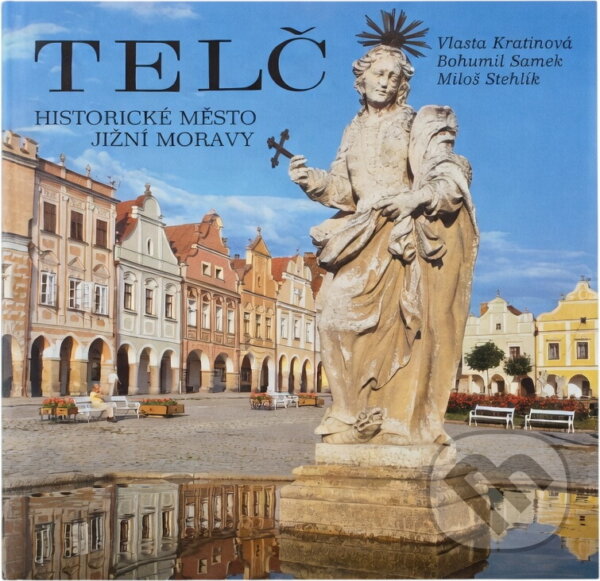 Kniha: Telč : Historické město jižní Moravy (Augustin Šik, Bohumil Samek, Jaroslava Lencová, Miloš Stehlík a Vlasta Kratinová). Odeon, 1992