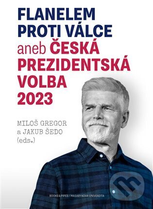 Levně Flanelem proti válce aneb Česká prezidentská volba 2023 - kniha z kategorie Politológia a politika