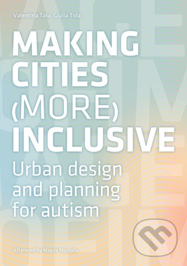 Levně Making Cities (More) Inclusive (Towards a definition of spatial requirements for the planning of autism-friendly cities) - kniha z kategorie…