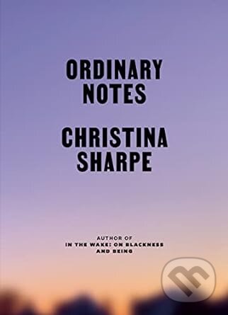 Ordinary Notes - Christina Sharpe, Farrar Straus Girou, 2023