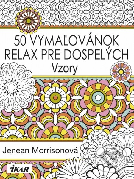 Kniha: 50 vymaľovánok - Relax pre dospelých – Vzory (Jenean Morrison). Ikar, 2016