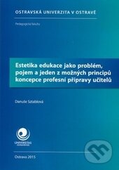 Kniha: Estetika edukace jako problém, pojem a jeden z možných principů koncepce profesní přípravy učitelů (Danuše Sztáblová)