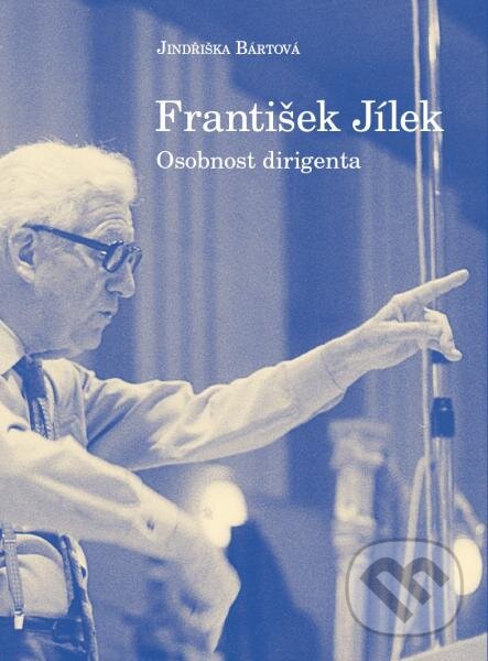 Levně František Jílek – osobnost dirigenta - Jindřiška Bártová - kniha z kategorie Hudba