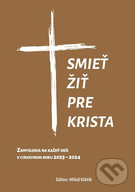 Levně Smieť žiť pre Krista (Zamyslenia na každý deň v cirkevnom roku 2023 - 2024) - kniha z kategorie Náboženská literatúra