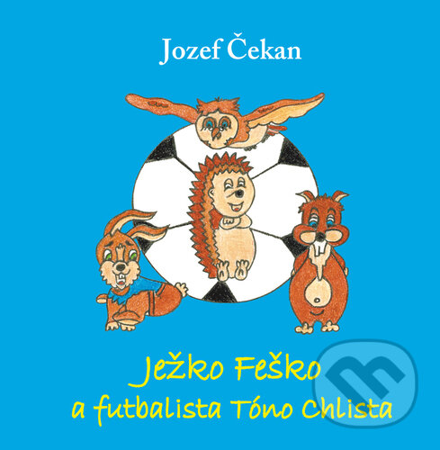 Ježko Feško a futbalista Tóno Chlista - Jozef Čekan, Vydavateľstvo Michala Vaška, 2023