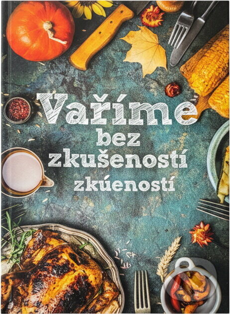 Kniha: Vaříme bez zkušeností : to dáš! (Růžena Přibylová). Fortuna Libri, 2017
