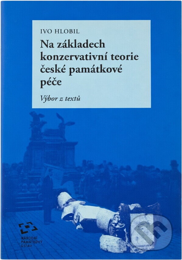 Kniha: Na základech konzervativní teorie české památkové péče : výbor z textů (Ivo Hlobil). Národní památkový ústav, 2008