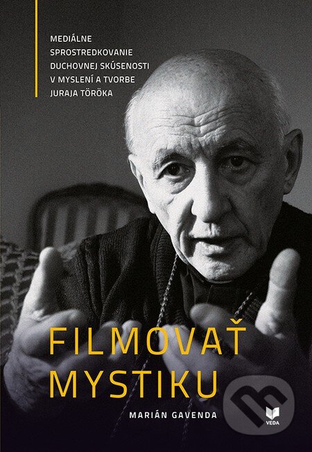 Levně Filmovať mystiku (Mediálne sprostredkovanie duchovnej skúsenosti v myslení a tvorbe Juraja Töröka) - kniha z kategorie História