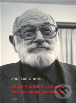 Levně Vilém Flusser: Fenomenologie komunikace - Ströhl Andreas - kniha z kategorie Filozofia