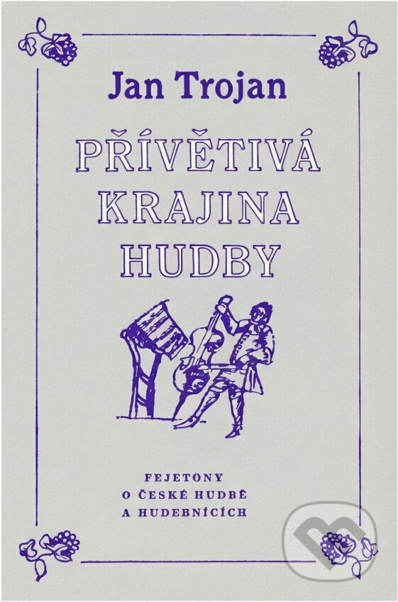 Kniha: Přívětivá krajina hudby : fejetony o české hudbě a hudebnících (Jan Trojan). , 1989