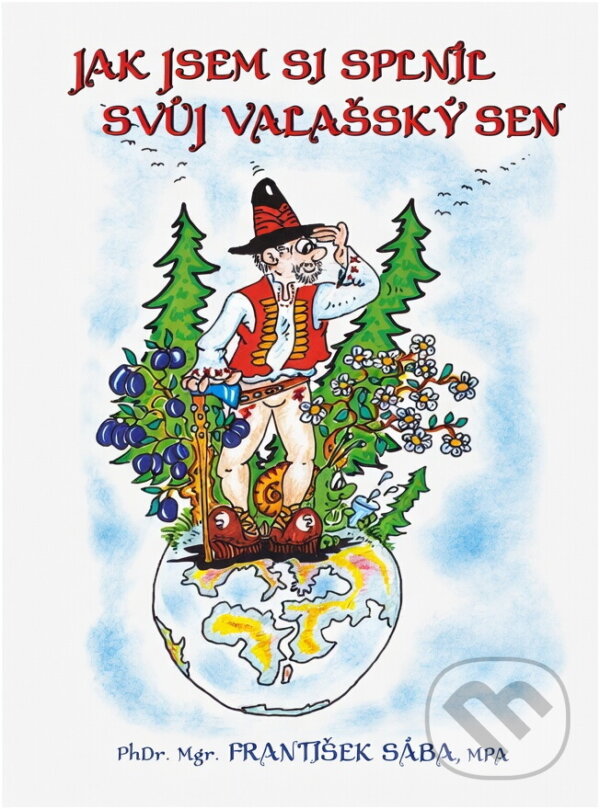 Kniha: Jak jsem si splnil svůj valašský sen (František Sába). , 2022