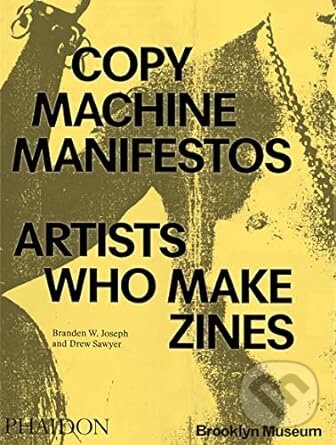 Levně Copy Machine Manifestos (Artists Who Make Zines) - Branden W. Joseph, Drew Sawyer - kniha z kategorie Umenie, dizajn a architektúra