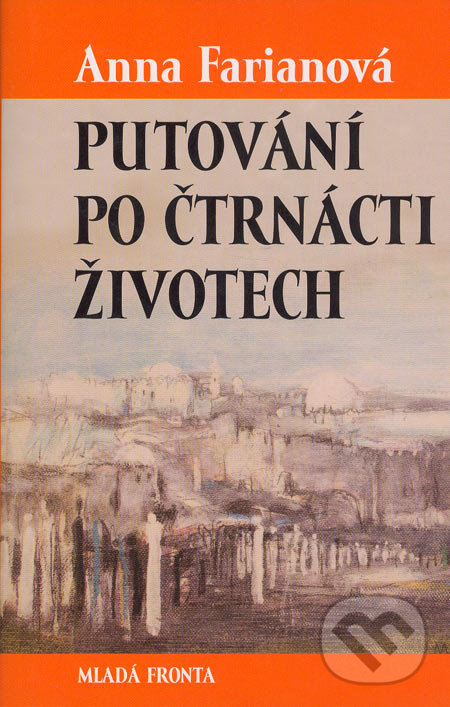 Kniha: Putování po čtrnácti životech (Anna Farianová). Mladá fronta, 2005
