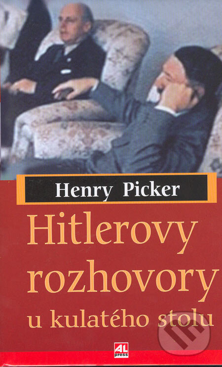 Kniha: Hitlerovy rozhovory u kulatého stolu (Henry Picker). Alpress, 2005