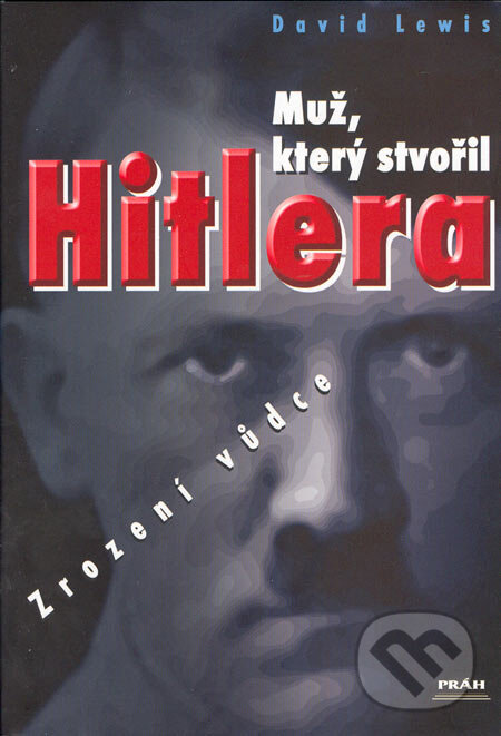 Kniha: Muž, který stvořil Hitlera (David Lewis). Práh, 2005