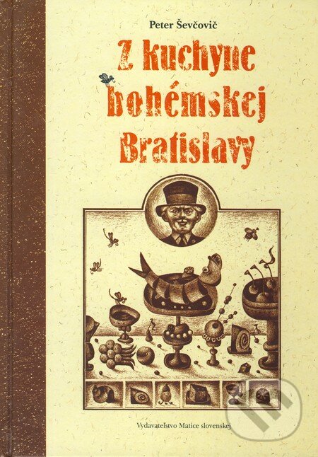 Z kuchyne bohémskej Bratislavy - Peter Ševčovič, Vydavateľstvo Matice slovenskej, 2005