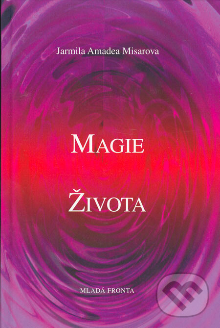 Kniha: Magie života (Jarmila Amadea Misarova). Mladá fronta, 2005