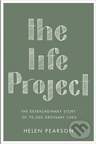 The Life Project: The Extraordinary Story of Our Ordinary Lives - Helen Pearson, Allen Lane, 2016