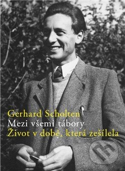 Levně Mezi všemi tábory (Život v době, která zešílela) - Gerhard Scholten - kniha z kategorie 20. storočia