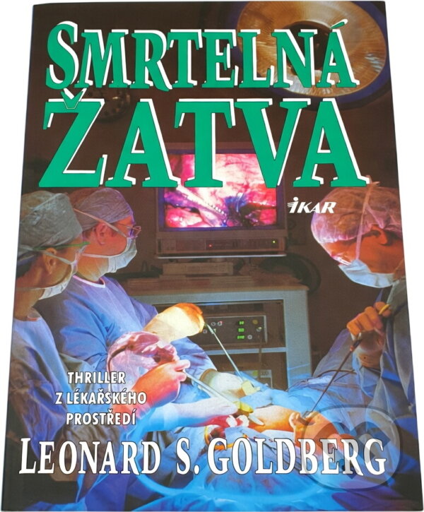Kniha: Smrtelná žatva : thriller z lékařského prostředí (Leonard S. Goldberg). Ikar, 1998