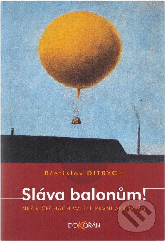 Kniha: Sláva balonům! : než v Čechách vzlétl první aeroplán (Břetislav Ditrych). Dokořán, 2005