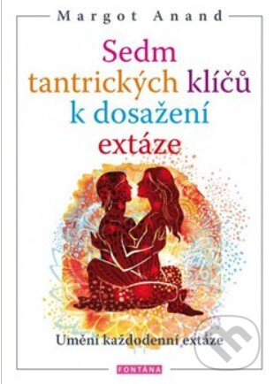 Levně Sedm tantrických klíčů k dosažení extáze - Margot Anand - kniha z kategorie Vzťahy a rodina