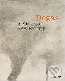 Levně Degas: A Strange New Beauty - Jodi Hauptman, Carol Armstrong - kniha z kategorie Maliarstvo a sochárstvo
