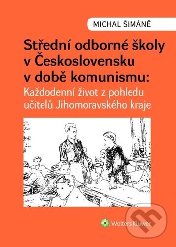 Střední odborné školy v Československu v době komunismu - Každodenní život z pohledu učitelů v Jihomoravském kraji koupíte na Martinus.cz