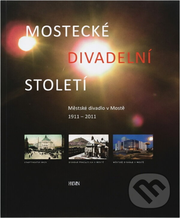 Kniha: Mostecké divadelní století : Městské divadlo v Mostě 1911-2011 (Miloš Libich). Hněvín, 2011