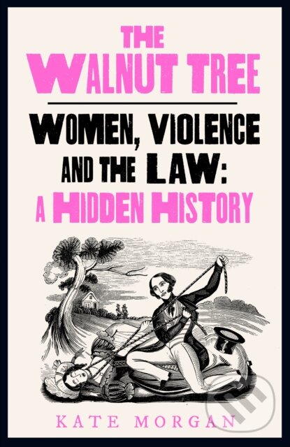 Levně The Walnut Tree: Women, Violence and the Law (A Hidden History) - kniha z kategorie História