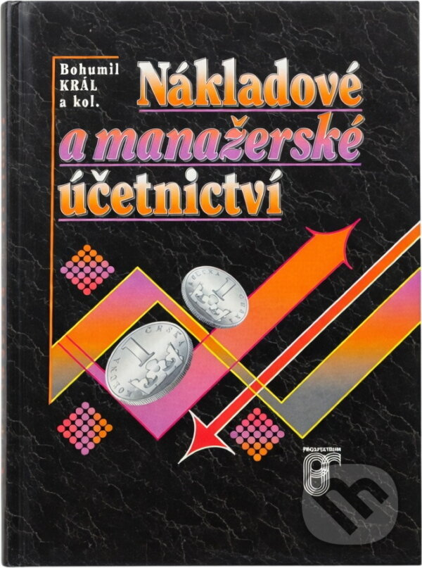 Kniha: Nákladové a manažerské účetnictví (Bohumil Král). Prospektrum, 1997