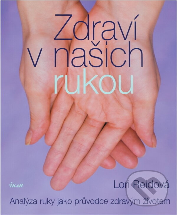 Kniha: Zdraví v našich rukou : analýza ruky jako průvodce zdravým životem (Lori Reid). Ikar, 2004