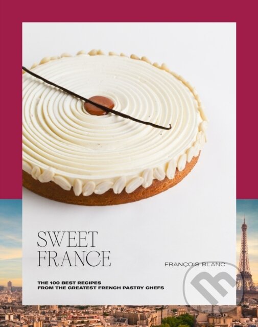 Levně Sweet France (The 100 Best Recipes from the Greatest French Pastry Chefs) - kniha z kategorie Francúzska kuchyňa