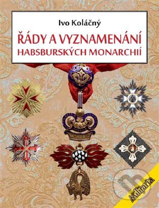 Levně Řády a vyznamenání habsburských monarchií - Ivan Koláčný - kniha z kategorie Odborné a náučné