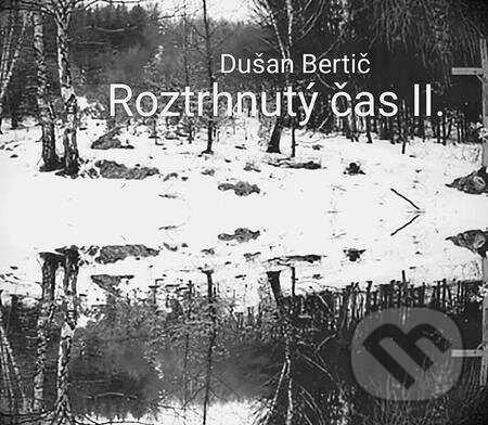 E-kniha: Roztrhnutý čas II. (Dušan Bertič). Dušan Bertič