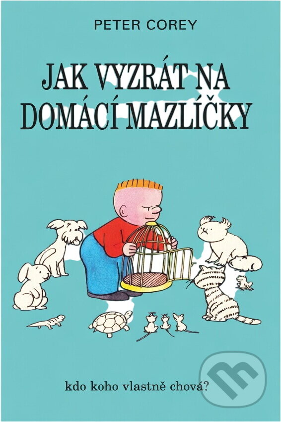 Kniha: Jak vyzrát na domácí mazlíčky (Peter Corey). Talpress, 1998