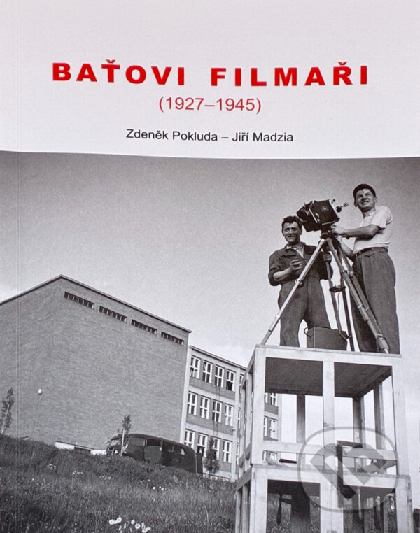 Kniha: Baťovi filmaři : (1927-1945) (Zdeněk Pokluda a Jiří Madzia). , 2021