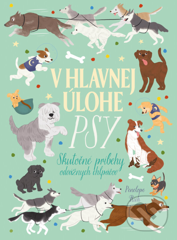 Levně V hlavnej úlohe psy (Skutočné príbehy odvážnych chlpáčov) - kniha z kategorie Naučné knihy