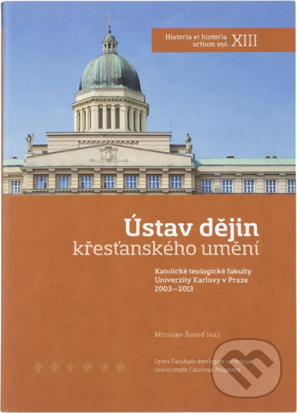 Kniha: Ústav dějin křesťanského umění Katolické teologické fakulty Univerzity Karlovy v Praze 2003-2013 (). , 2013