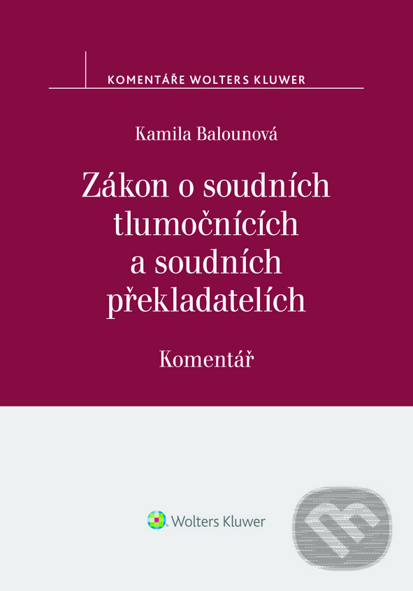 E-kniha: Zákon o soudních tlumočnících a soudních překladatelích (354/2019 Sb.). Komentář (Kamila Balounová). Wolters Kluwer ČR, 2023