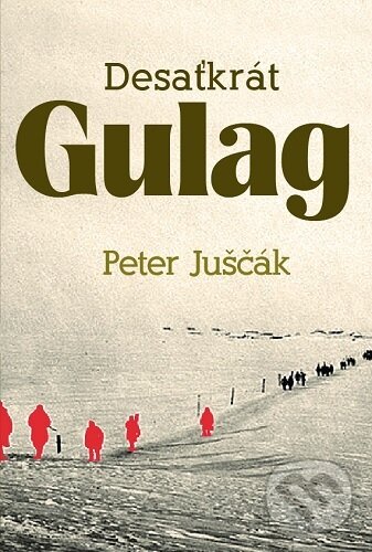Levně Desaťkrát Gulag - Peter Juščák - kniha z kategorie História