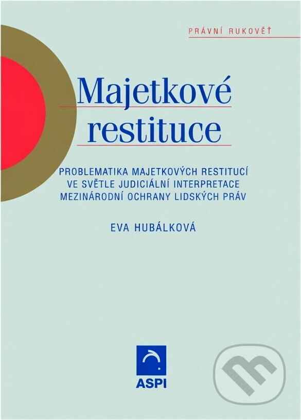 Kniha: Majetkové restituce : problematika majetkových restitucí ve světle judiciální interpretace mezinárodní ochrany lidských práv (Eva Hubálková). ASPI, 2004