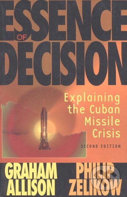 Kniha: Essence of Decision (Graham T. Allison a Philip Zelikow). Pearson, 1999