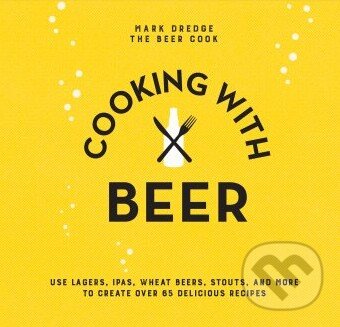 Levně Cooking with Beer (Use lagers, IPAs, wheat beers, stouts, and more to create over 65 delicious recipes) - kniha z kategorie Kuchárky