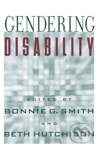 Gendering Disability - Bonnie G. Smith, Beth Hutchison, Rutgers, 2004