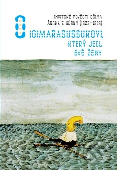 Levně O Igimarasussukovi, který jedl své ženy (Inuitské pověsti v ilustracích Arona z Kangepu) - kniha z kategorie Mýty, povesti a legendy